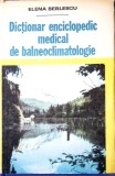 DICTIONAR ENCICLOPEDIC MEDICAL DE BALNEOCLIMATOLOGIE-ELENA BERLESCU-353986
