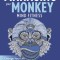 Managing Your Monkey: Mind Fitness / Change Your Life / Save Your Life