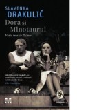 Dora si Minotaurul. Viata mea cu Picasso - Octavia Nedelcu, Slavenka Drakulic