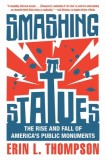 Smashing Statues: The Rise and Fall of America&#039;s Public Monuments