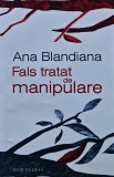 Fals tratat de manipulare - Ana Blandiana - Humanitas, 2013, 481 pagini, brosata. Literatura romana