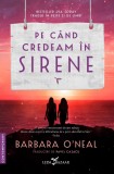 Cumpara ieftin Pe Cand Credeam In Sirene, Barbara O, Neal - Editura Leda Bazaar