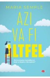 Azi va fi altfel - Maria Semple, 2020