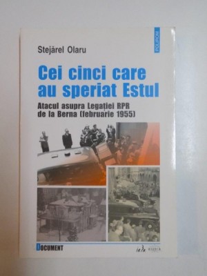 CEI CINCI CARE AU SPERIAT ESTUL , ATACUL ASUPRA LEGATIEI RPS DE LA BERNA (FEBRUARIE 1955) de STEJAREL OLARU, 2003 foto