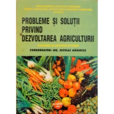 PROBLEME SI SOLUTII PRIVIND DEZVOLTAREA AGRICULTURII, CULEGERE DE ARTICOLE SI STUDII de NICOLAE MARINCUS, 1999