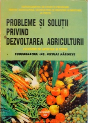 PROBLEME SI SOLUTII PRIVIND DEZVOLTAREA AGRICULTURII, CULEGERE DE ARTICOLE SI STUDII de NICOLAE MARINCUS, 1999 foto