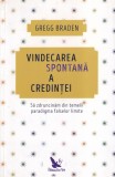 Gregg Braden - Vindecarea spontana a credintei. Sa zdruncinam din temelii