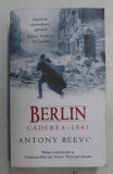BERLIN . CADEREA - 1945 de ANTONY BEEVOR , 2013