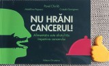 Nu hrani cancerul Alimentatia aliatul tau impotriva cancerului Pavel Chirila