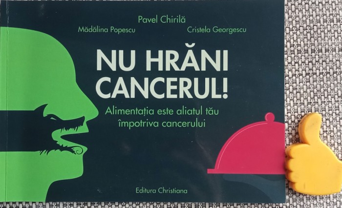 Nu hrani cancerul Alimentatia aliatul tau impotriva cancerului Pavel Chirila