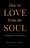 How to Love from the Soul: A Guide for the New Generation