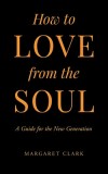 How to Love from the Soul: A Guide for the New Generation