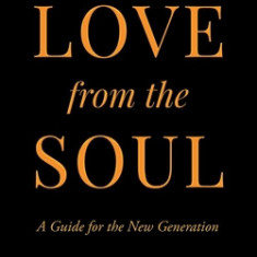 How to Love from the Soul: A Guide for the New Generation