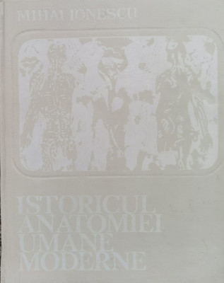 Istoricul Anatomiei Umane Moderne (tiraj 2840) - Mihai Ionescu ,561038 foto