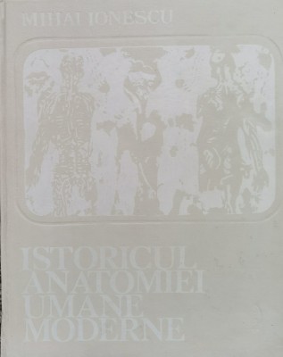 Istoricul Anatomiei Umane Moderne (tiraj 2840) - Mihai Ionescu , F1039 foto