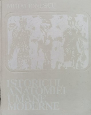 Istoricul Anatomiei Umane Moderne (tiraj 2840) - Mihai Ionescu ,561038 foto