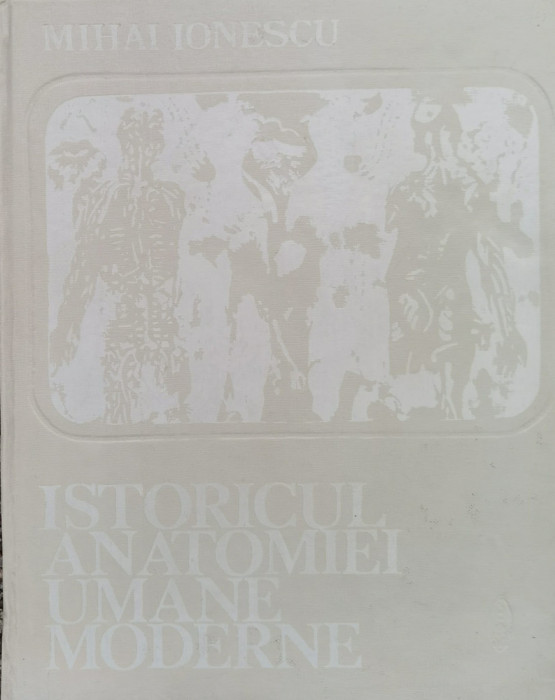 Istoricul Anatomiei Umane Moderne (tiraj 2840) - Mihai Ionescu ,561038