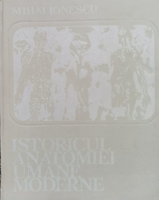 Istoricul Anatomiei Umane Moderne (tiraj 2840) - Mihai Ionescu , F1039