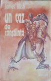 Un Caz de Constiinta - James Blish - Editura Cristian, 1992 - Carte SF Beletristica