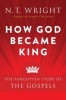 How God Became King: The Forgotten Story of the Gospels