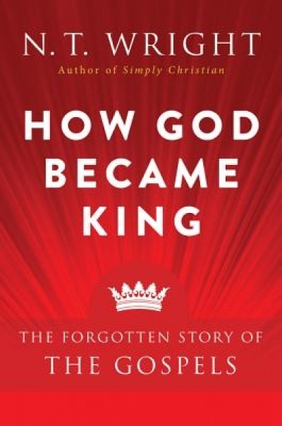 How God Became King: The Forgotten Story of the Gospels