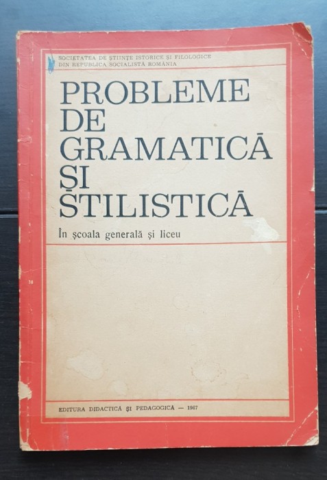 Probleme de gramatică și stilistică &icirc;n școala generală și liceu - SOCIETATEA DE ȘTIINȚE ISTORICE ȘI FILOLOGICE - G. Beldescu (coord.)