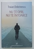 NU TE OPRI , NU TE INTOARCE de TRAIAN DOBRINESCU , 2016