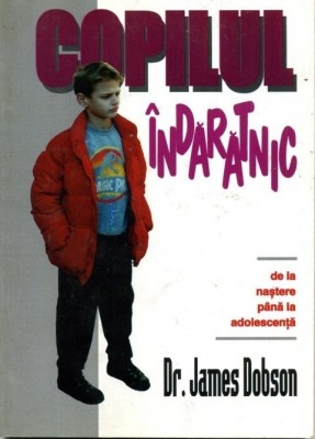 James Dobson - Copilul &amp;icirc;ndărătnic, de la naștere p&amp;acirc;nă la adolescența foto