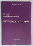 DIN ISTORIA CERCETARII SOCIALE ROMANESTI , INSTITUTUL SOCIAL BANAT - CRISANA de ANDREI NEGRU , 1999