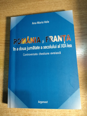 Romania si Franta a doua jumatate a sec. XIX chestiune evreiasca -Ana-Maria Vele foto