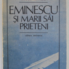 EMINESCU SI MARII SAI PRIETENI de TEODOR VARGOLICI , 1989