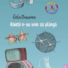 Băieții n-au voie să plângă - Paperback brosat - Gelu Diaconu - Paralela 45