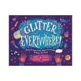 Glitter Everywhere!: Where It Came From, Where It's Found &amp; Where It's Going