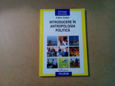 INTRODUCERE IN ANTROPOLOGIA POLITICA - Calin Cotoi - 2009, 238 p. foto