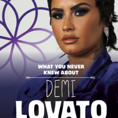 What You Never Knew about Demi Lovato
