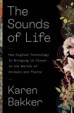 The Sounds of Life: How Digital Technology Is Bringing Us Closer to the Worlds of Animals and Plants