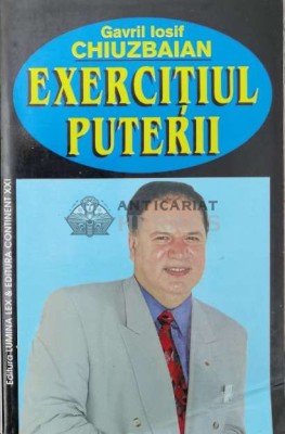 Exercitiul puterii (cu autograful autorului) - 2000 - Gavril Iosif Chiuzbaian (Y38) foto