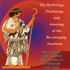 Asteroid Goddesses: The Mythology, Psychology, and Astrology of the Re-Emerging Feminine