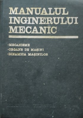 MANUALUL INGINERULUI MECANIC: MECANISME, ORGANE DE MASINI, 1976 foto