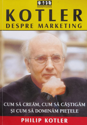 Kotler despre marketing. Cum sa cream, cum sa castigam si cum sa dominam pietele foto