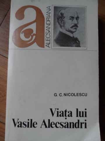 Viata Lui Vasile Alecsandri - G.c. Nicolescu ,520245 Viata Lui Vasile Alecsandri - G.c. Nicolescu ,520245