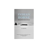Carte Indian Horse - Roman Coming-of-Age despre Copilarie, Hochei si Cultura Ojibway, in Limba Engleza