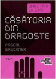 Oare mai exista casatoria din dragoste? - Pascal Bruckner