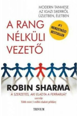 A rang n&amp;eacute;lk&amp;uuml;li vezető - Modern tanmese az igazi sikerről &amp;uuml;zletben, &amp;eacute;letben - Robin Sharma foto