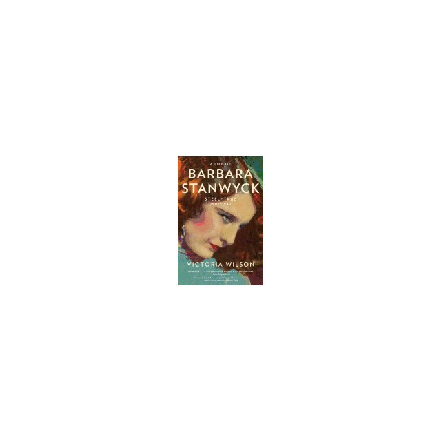 A Life of Barbara Stanwyck: Steel-True 1907-1940