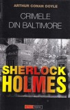 Arthur Conan Doyle - Sherlock Holmes. Crimele din Baltimore