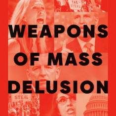 Weapons of Mass Delusion: How the Republican Party Became an Apocalyptic Cult and Brought America to the Brink
