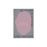 My Trade Is Mystery: Seven Meditations from a Life in Writing