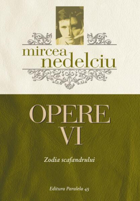 Opere (Vol. 6) Mircea Nedelciu. Zodia scafandrului - Paperback brosat - Mircea Nedelciu - Paralela 45 foto