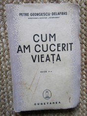 Petre Georgescu-Delafras - Cum am cucerit vieata CU DEDICATIE SI AUTOGRAF